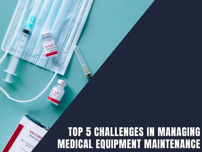Top 5 Challenges in Managing Medical Equipment Maintenance