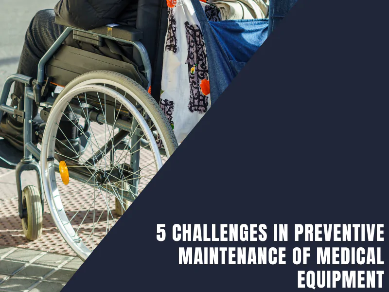 5 Challenges in Preventive Maintenance of Medical Equipment